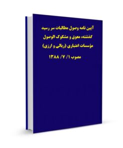 آیین نامه وصول مطالبات سر رسید گذشته، معوق و مشکوک الوصول مؤسسات اعتباری (ریالی و ارزی) مصوب 1/ 7/ 1388