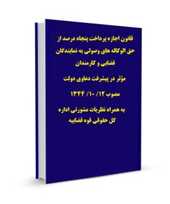 قانون اجازه پرداخت پنجاه درصد از حق الوکاله های وصولی به نمایندگان قضایی و کارمندان مؤثر در پیشرفت دعاوی دولت مصوب 12/ 10/ 1344 به همراه نظریات مشورتی اداره کل حقوقی قوه قضاییه